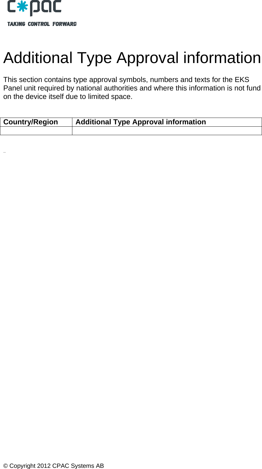  &copy; Copyright 2012 CPAC Systems AB    Additional Type Approval information   This section contains type approval symbols, numbers and texts for the EKS Panel unit required by national authorities and where this information is not fund on the device itself due to limited space.    Country/Region  Additional Type Approval information      DettDetta 