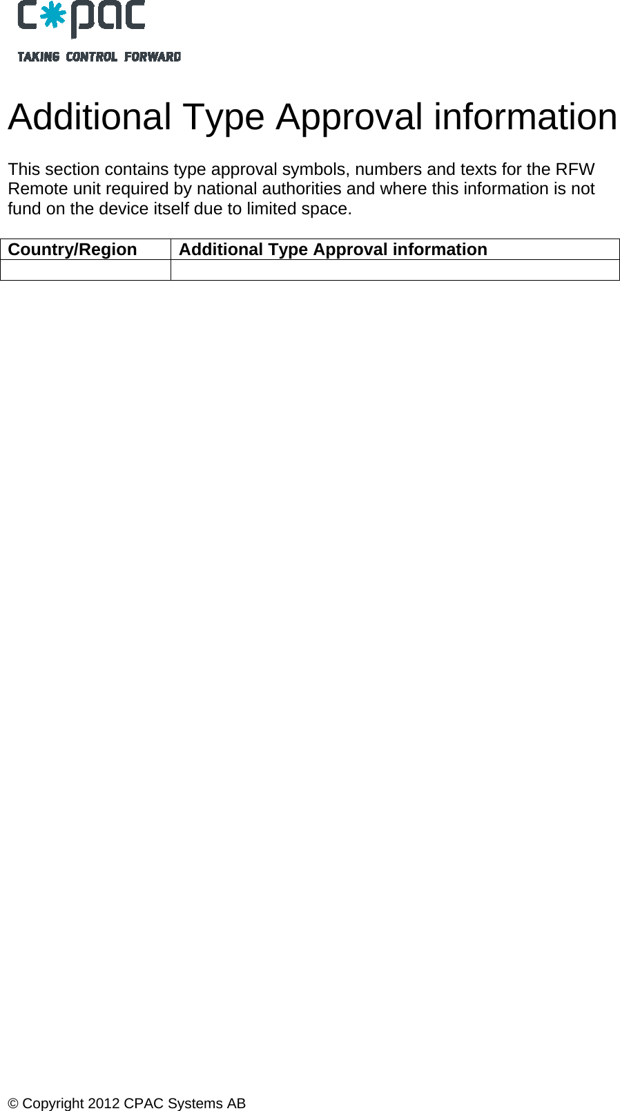  &copy; Copyright 2012 CPAC Systems AB   Additional Type Approval information   This section contains type approval symbols, numbers and texts for the RFW Remote unit required by national authorities and where this information is not fund on the device itself due to limited space.   Country/Region  Additional Type Approval information      