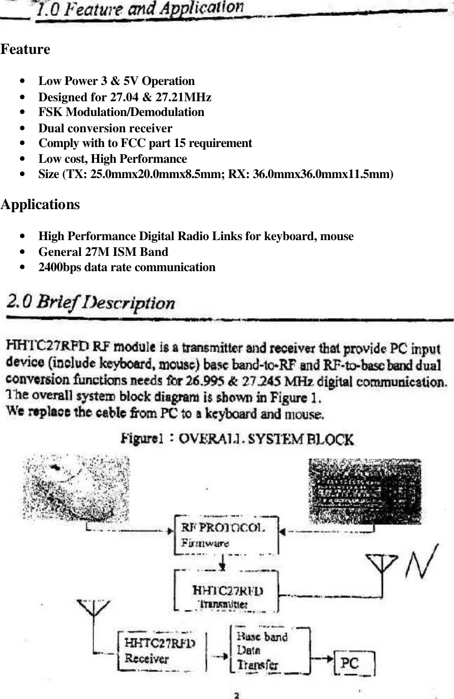   Feature  &bull; Low Power 3 &amp; 5V Operation &bull; Designed for 27.04 &amp; 27.21MHz &bull; FSK Modulation/Demodulation &bull; Dual conversion receiver &bull; Comply with to FCC part 15 requirement &bull; Low cost, High Performance &bull; Size (TX: 25.0mmx20.0mmx8.5mm; RX: 36.0mmx36.0mmx11.5mm)  Applications  &bull; High Performance Digital Radio Links for keyboard, mouse &bull; General 27M ISM Band &bull; 2400bps data rate communication     