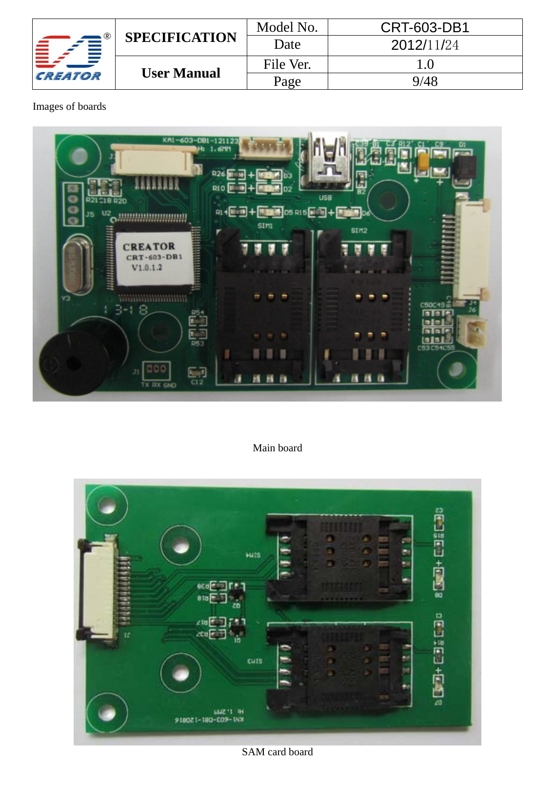  SPECIFICATION  Model No.  CRT-603-DB1 Date  2012/11/24 User Manual    File Ver.  1.0 Page   9/48   Images of boards    Main board     SAM card board  
