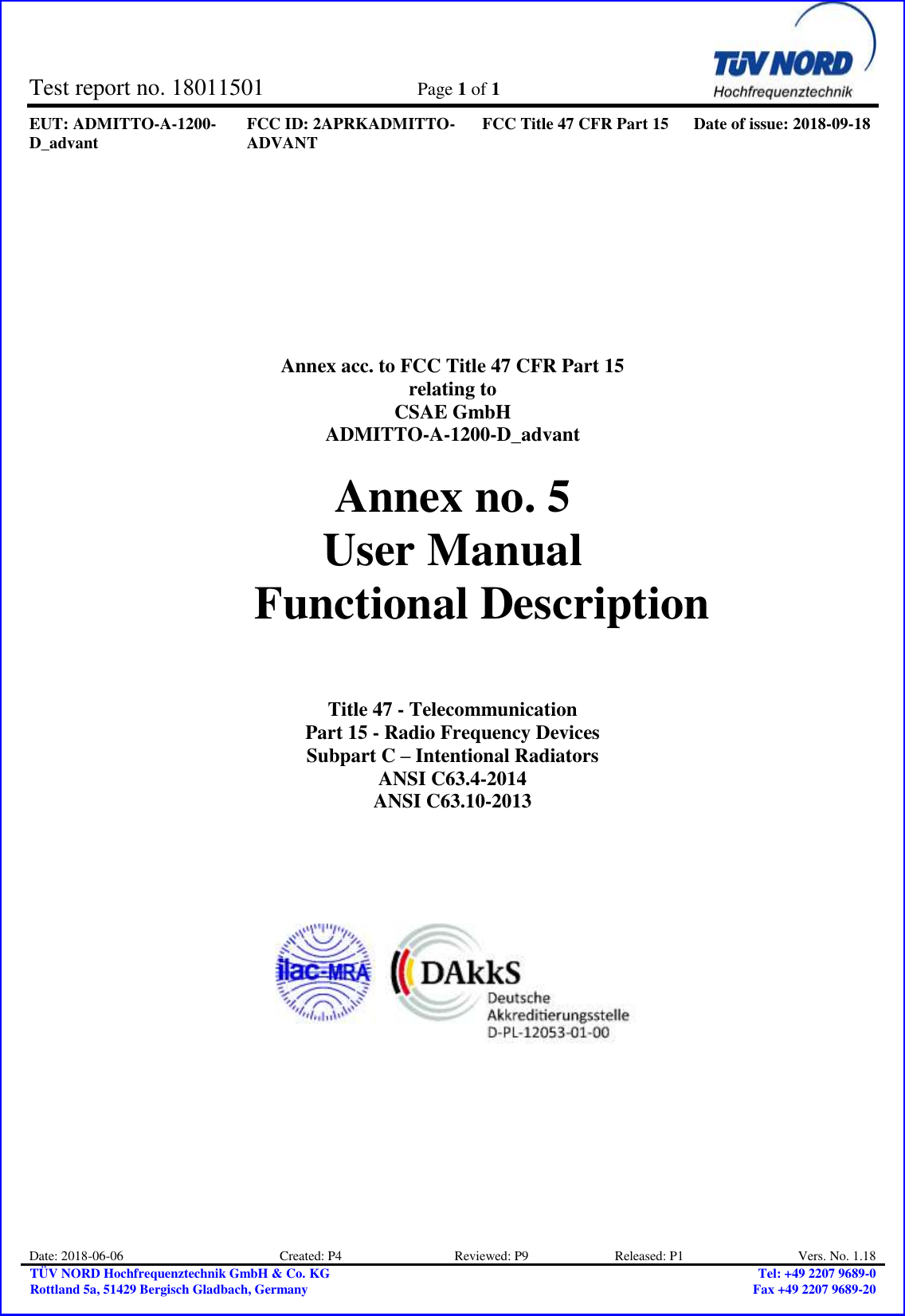 Test report no. 18011501  Page 1 of 1    EUT: ADMITTO-A-1200-D_advant FCC ID: 2APRKADMITTO-ADVANT FCC Title 47 CFR Part 15 Date of issue: 2018-09-18  Date: 2018-06-06 Created: P4                                  Reviewed: P9                          Released: P1 Vers. No. 1.18 TÜV NORD Hochfrequenztechnik GmbH &amp; Co. KG Rottland 5a, 51429 Bergisch Gladbach, Germany Tel: +49 2207 9689-0 Fax +49 2207 9689-20            Annex acc. to FCC Title 47 CFR Part 15 relating to CSAE GmbH ADMITTO-A-1200-D_advant  Annex no. 5 User Manual  Functional Description     Title 47 - Telecommunication Part 15 - Radio Frequency Devices Subpart C – Intentional Radiators ANSI C63.4-2014 ANSI C63.10-2013          
