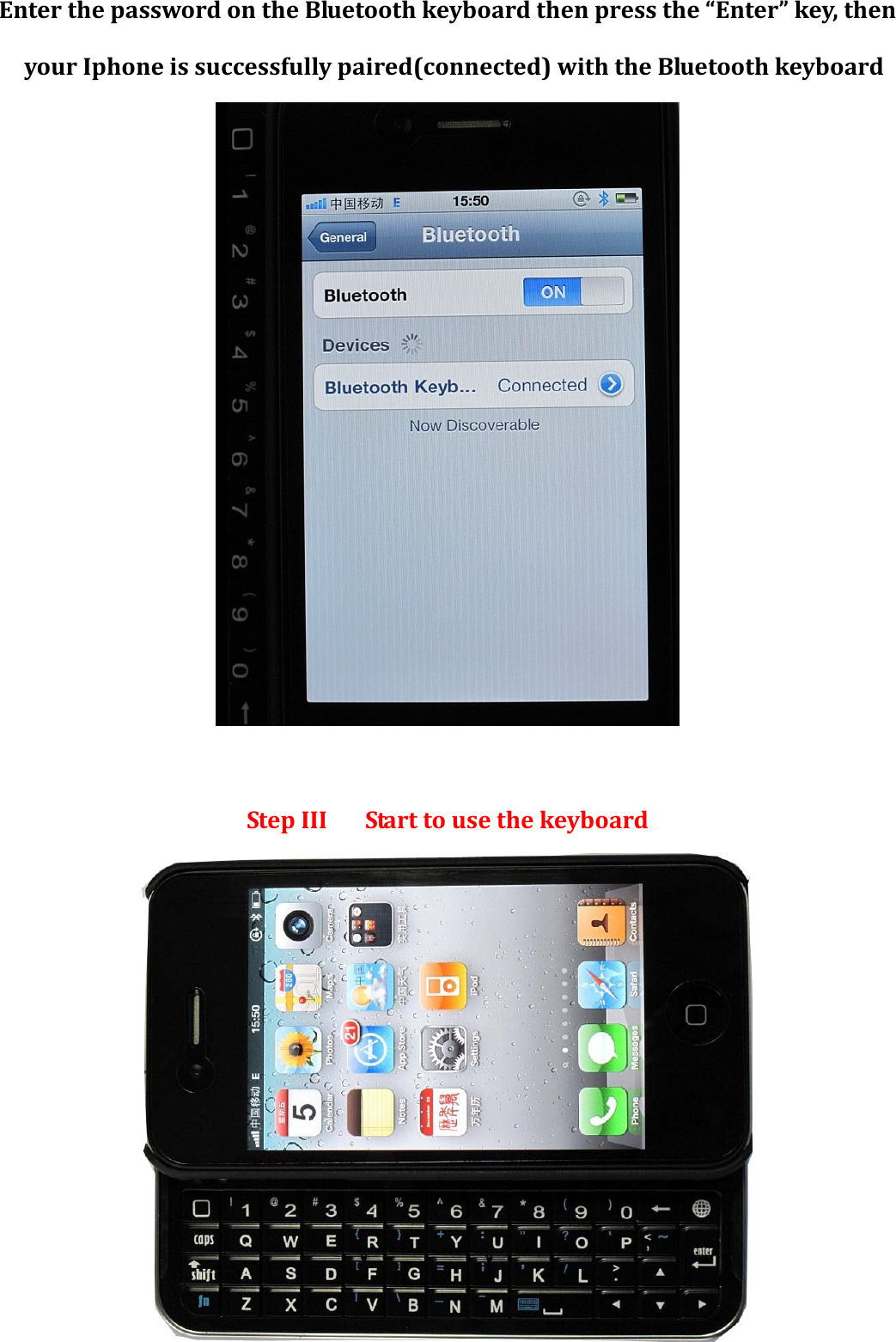 Enter the password on the Bluetooth keyboard then press the “Enter” key, then your Iphone is successfully paired(connected) with the Bluetooth keyboard    Step III      Start to use the keyboard  