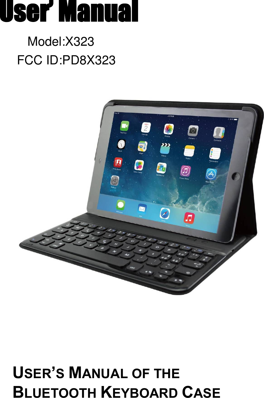 User’ ManualUSER’SMANUAL OF THEBLUETOOTH KEYBOARD CASEModel:X323FCC ID:PD8X323