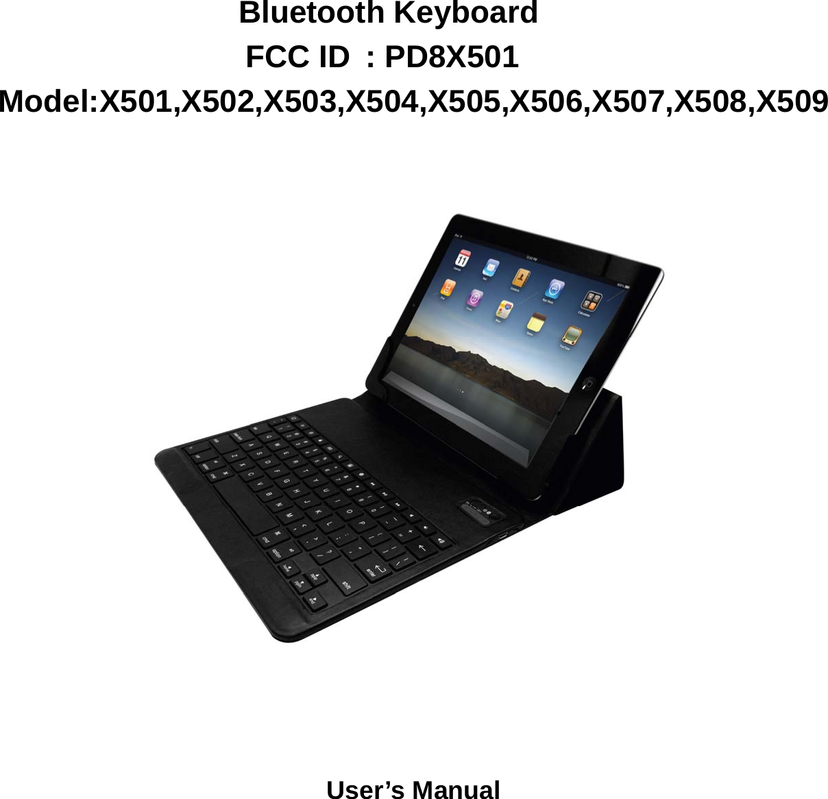     Bluetooth Keyboard      FCC ID  : PD8X501Model:X501,X502,X503,X504,X505,X506,X507,X508,X509     User’s Manual    