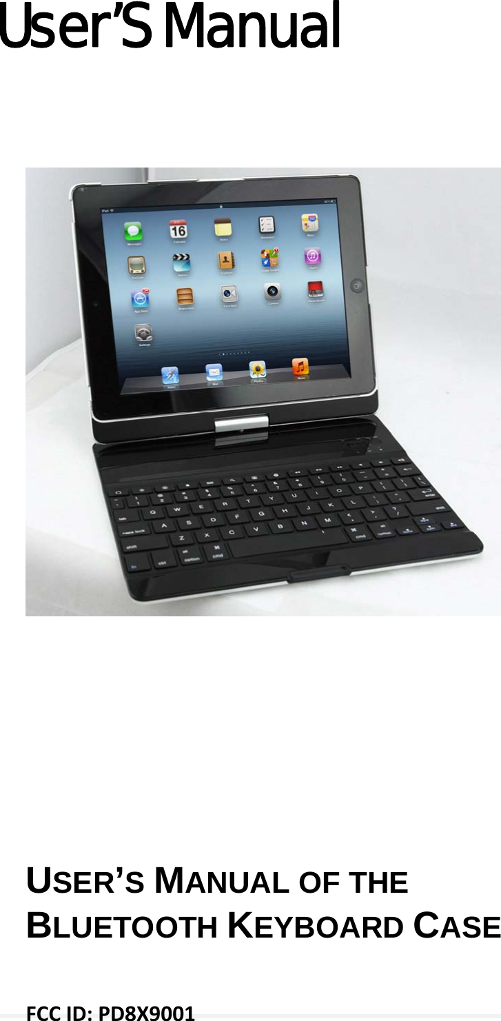  User’S Manual    USER’S MANUAL OF THE BLUETOOTH KEYBOARD CASE  FCCID:PD8X9001