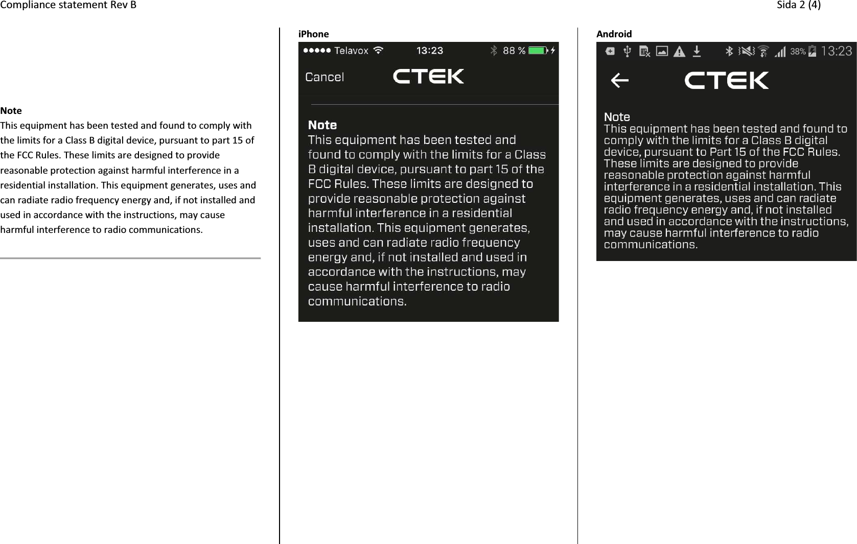Compliance statement Rev B     Sida 2 (4)    Note This equipment has been tested and found to comply with the limits for a Class B digital device, pursuant to part 15 of the FCC Rules. These limits are designed to provide reasonable protection against harmful interference in a residential installation. This equipment generates, uses and can radiate radio frequency energy and, if not installed and used in accordance with the instructions, may cause harmful interference to radio communications.  iPhone  Android    