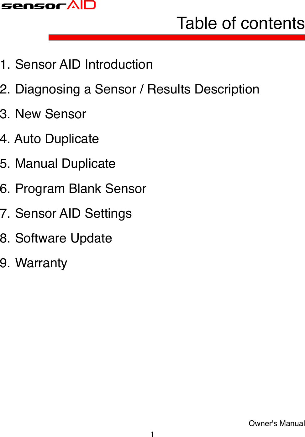 sensorAIDTable of contents1.  Sensor AID Introduction2.  Diagnosing a Sensor / Results Description3.  New Sensor4.  Auto Duplicate5.  Manual Duplicate6.  Program Blank Sensor7.  Sensor AID Settings8.  Software Update9.  Warranty1Owner&apos;s Manual