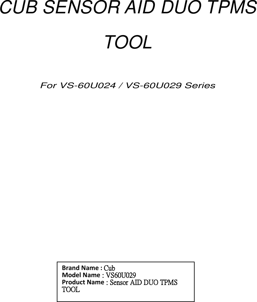  0       CUB SENSOR AID DUO TPMS TOOL   For VS-60U024 / VS-60U029 Series                                       Brand Name : Cub Model Name : VS60U029 Product Name : Sensor AID DUO TPMS TOOL 