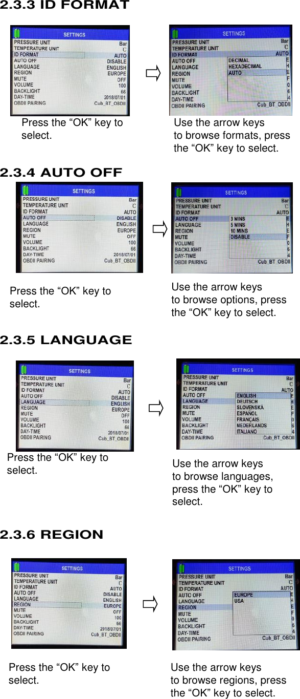  15 Press the “OK” key to select.  Use the arrow keys   to browse formats, press the “OK” key to select.  Press the “OK” key to select.  Use the arrow keys   to browse options, press the “OK” key to select.  Press the “OK” key to select.  Use the arrow keys   to browse languages, press the “OK” key to select.  Press the “OK” key to select.  Use the arrow keys   to browse regions, press the “OK” key to select.   2.3.3 ID FORMAT            2.3.4 AUTO OFF            2.3.5 LANGUAGE              2.3.6 REGION              