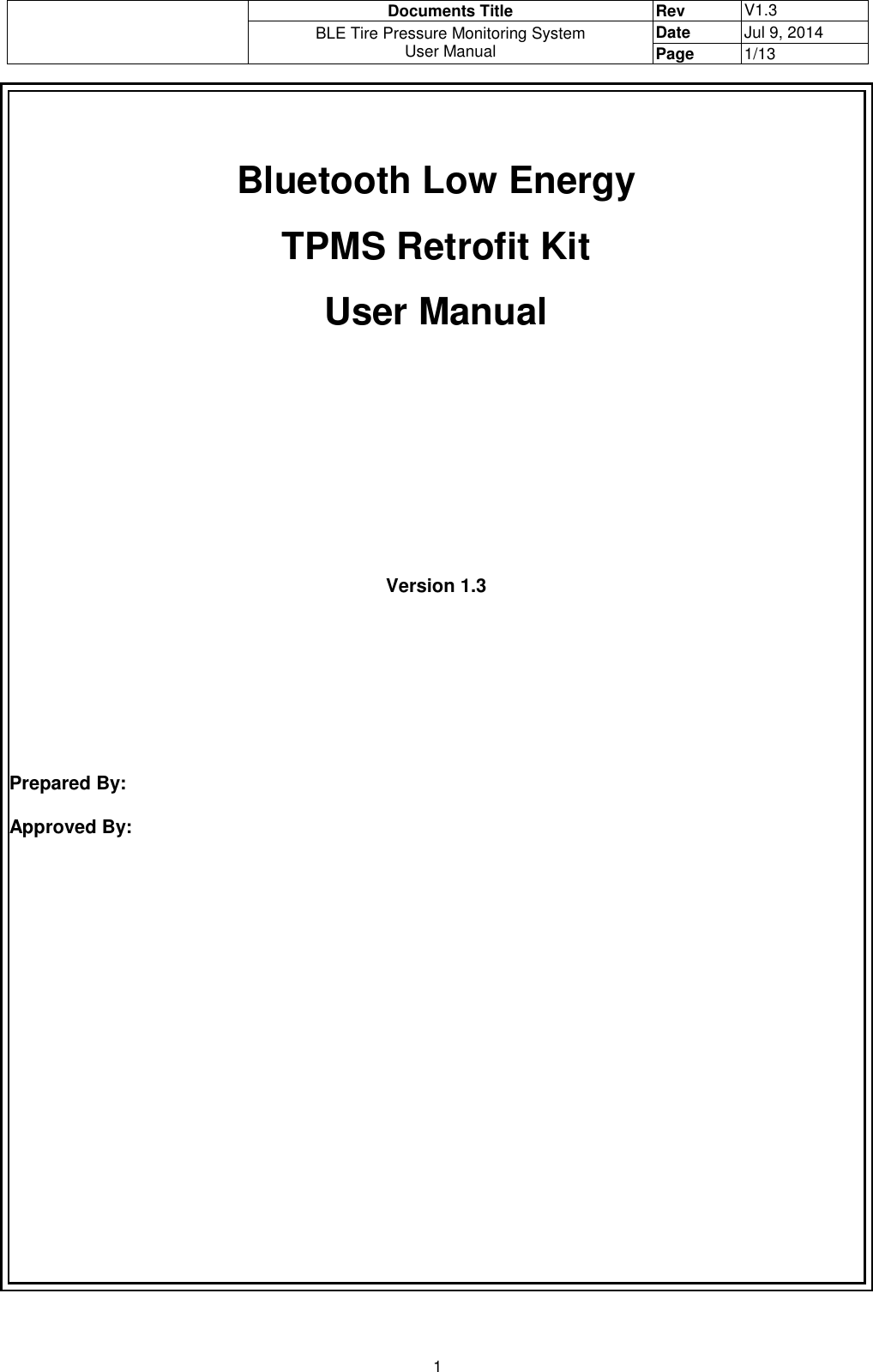  Documents Title Rev V1.3 BLE Tire Pressure Monitoring System User Manual Date Jul 9, 2014 Page 1/13  1  Bluetooth Low Energy  TPMS Retrofit Kit User Manual          Version 1.3         Prepared By:  Approved By:     