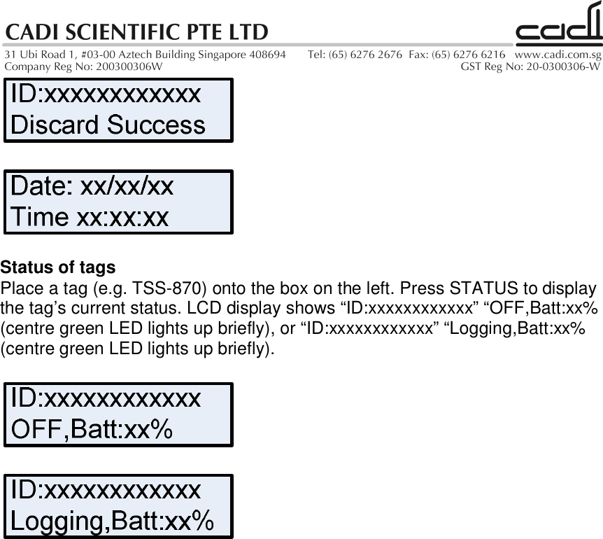 Status of tagsPlace a tag (e.g. TSS-870) onto the box on the left. Press STATUS to displaythe tag’s current status. LCD display shows “ID:xxxxxxxxxxxx” “OFF,Batt:xx%(centre green LED lights up briefly), or “ID:xxxxxxxxxxxx” “Logging,Batt:xx%(centre green LED lights up briefly).