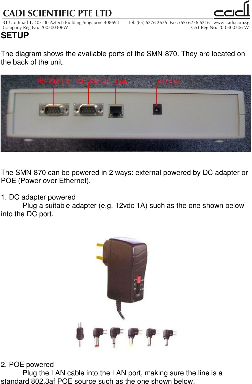 SETUPThe diagram shows the available ports of the SMN-870. They are located onthe back of the unit.The SMN-870 can be powered in 2 ways: external powered by DC adapter orPOE (Power over Ethernet).1. DC adapter poweredPlug a suitable adapter (e.g. 12vdc 1A) such as the one shown belowinto the DC port.2. POE poweredPlug the LAN cable into the LAN port, making sure the line is astandard 802.3af POE source such as the one shown below.