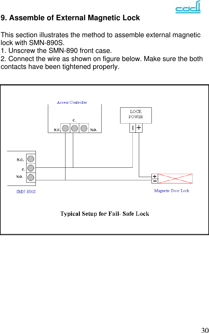   309. Assemble of External Magnetic Lock  This section illustrates the method to assemble external magnetic lock with SMN-890S. 1. Unscrew the SMN-890 front case. 2. Connect the wire as shown on figure below. Make sure the both contacts have been tightened properly.            