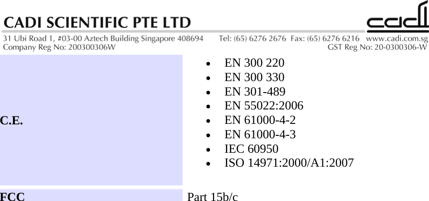  C.E.  • EN 300 220  • EN 300 330  • EN 301-489  • EN 55022:2006   • EN 61000-4-2   • EN 61000-4-3  • IEC 60950  • ISO 14971:2000/A1:2007   FCC   Part 15b/c                                        