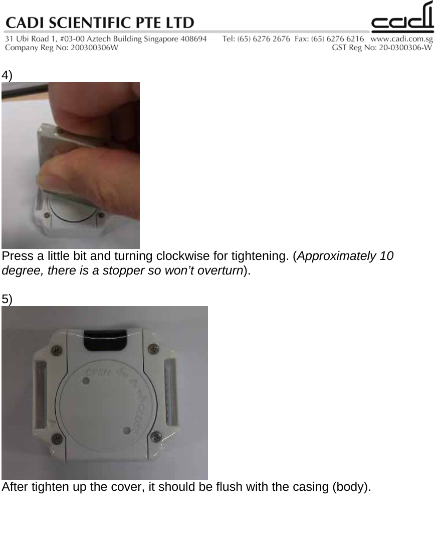   4)  Press a little bit and turning clockwise for tightening. (Approximately 10 degree, there is a stopper so won’t overturn).  5)   After tighten up the cover, it should be flush with the casing (body).    