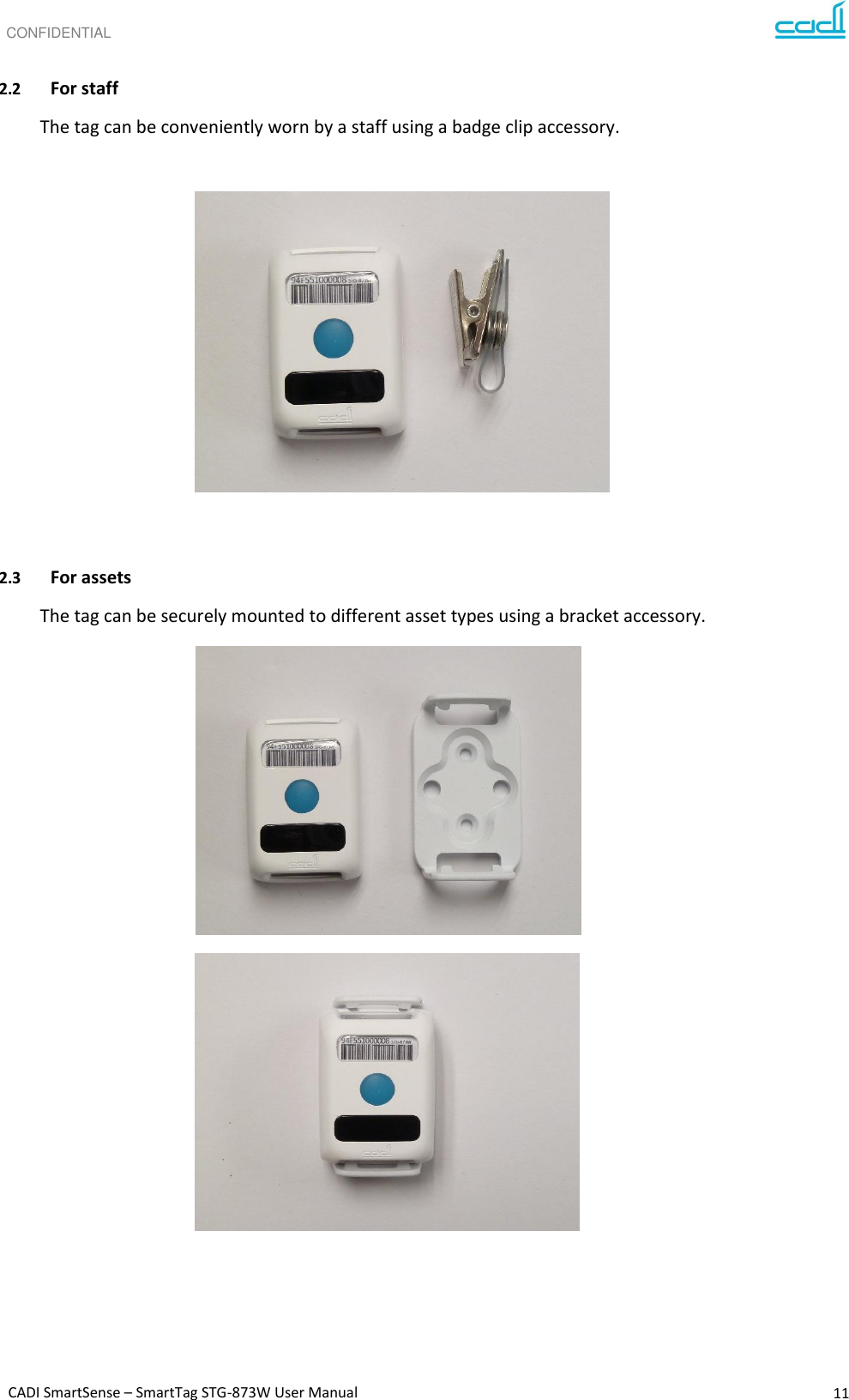 CONFIDENTIAL CADI SmartSense – SmartTag STG-873W User Manual 11    2.2 For staff The tag can be conveniently worn by a staff using a badge clip accessory.            2.3 For assets The tag can be securely mounted to different asset types using a bracket accessory.    