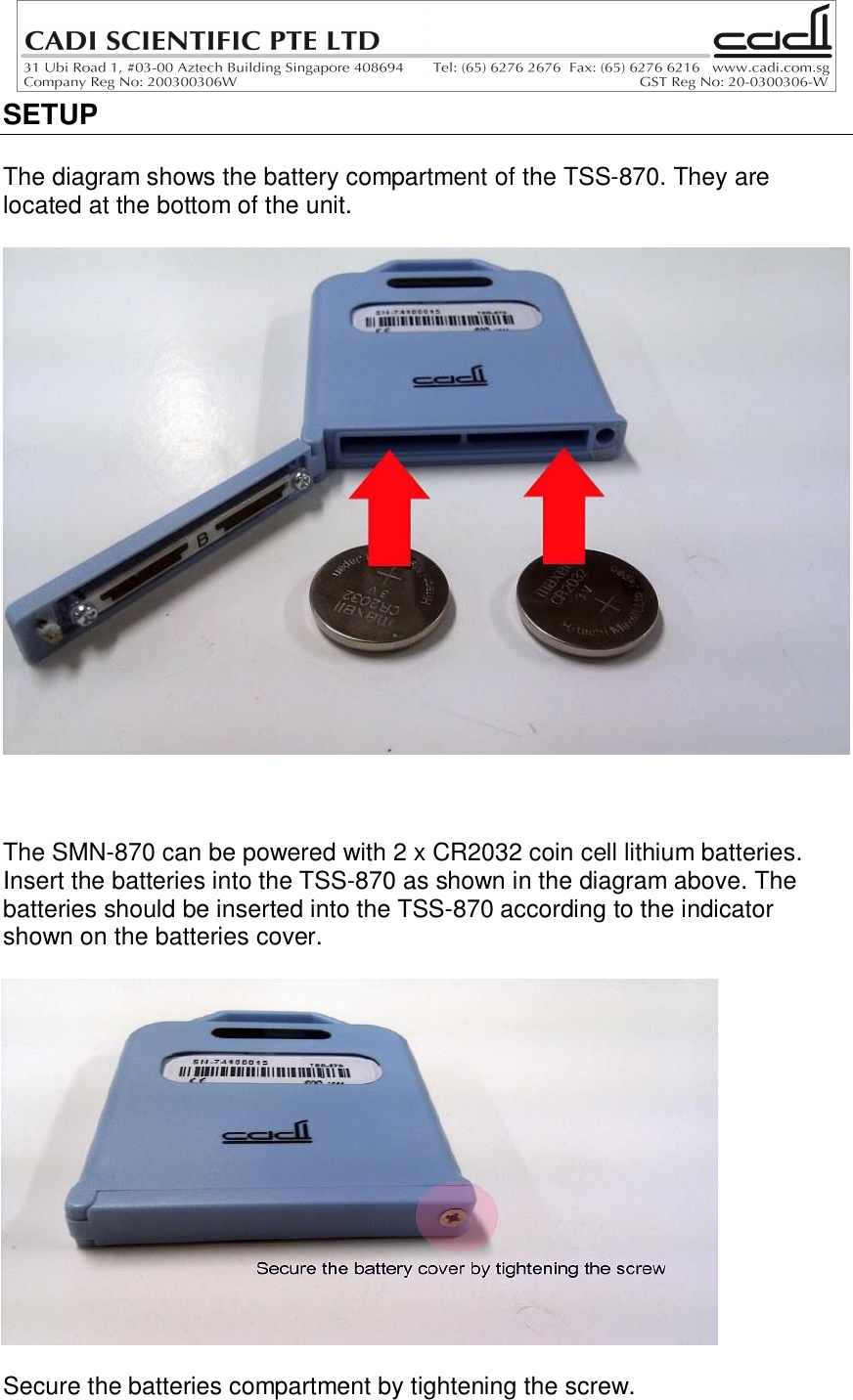 SETUPThe diagram shows the battery compartment of the TSS-870. They arelocated at the bottom of the unit.The SMN-870 can be powered with 2 x CR2032 coin cell lithium batteries.Insert the batteries into the TSS-870 as shown in the diagram above. Thebatteries should be inserted into the TSS-870 according to the indicatorshown on the batteries cover.Secure the batteries compartment by tightening the screw.