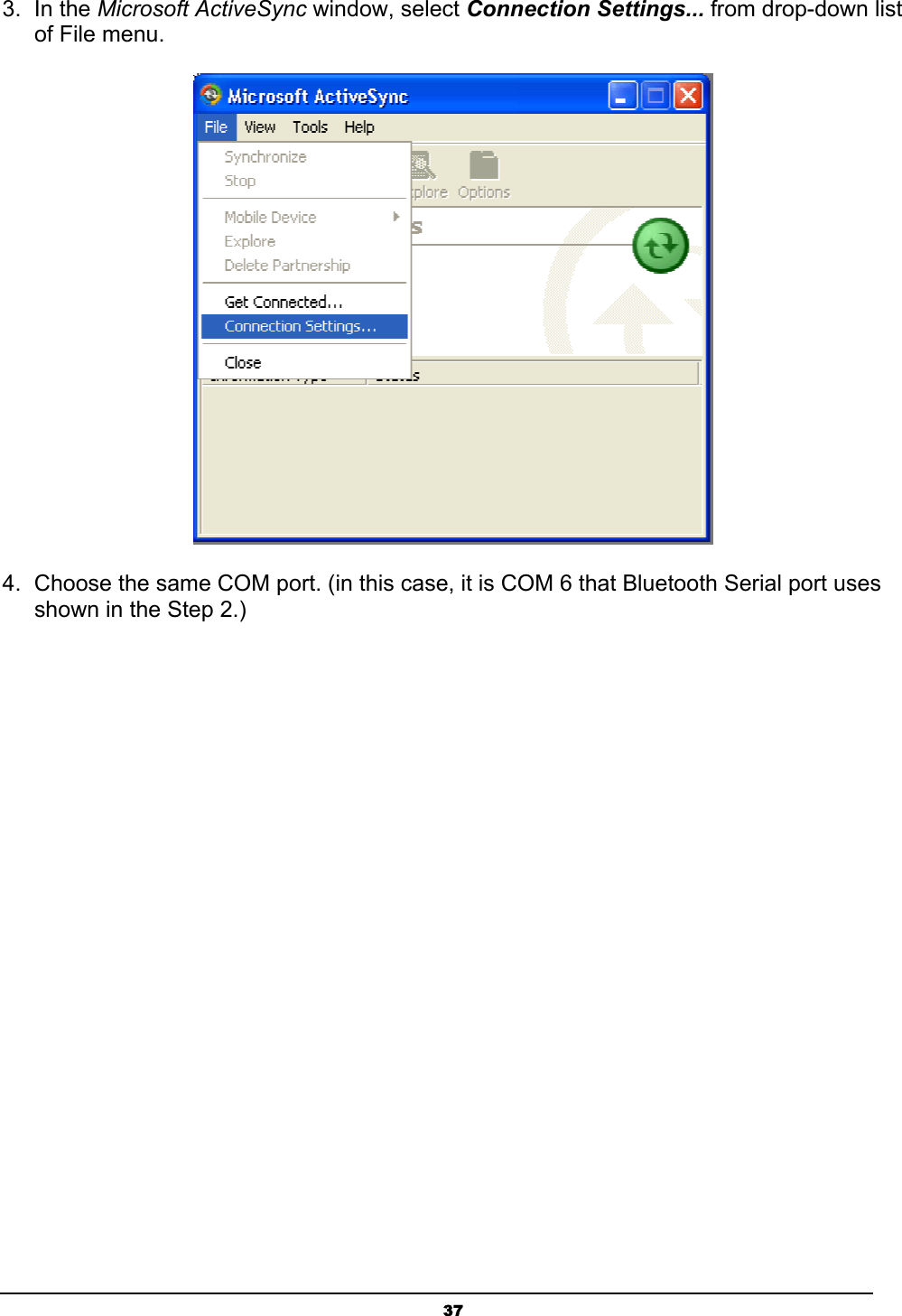   373. In the Microsoft ActiveSync window, select Connection Settings... from drop-down list of File menu.  4.  Choose the same COM port. (in this case, it is COM 6 that Bluetooth Serial port uses shown in the Step 2.) 