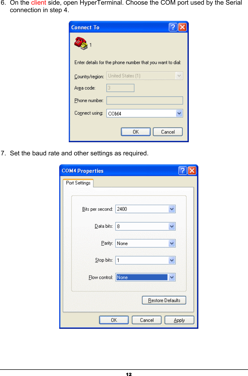  126. On the client side, open HyperTerminal. Choose the COM port used by the Serial connection in step 4.  7.  Set the baud rate and other settings as required.  