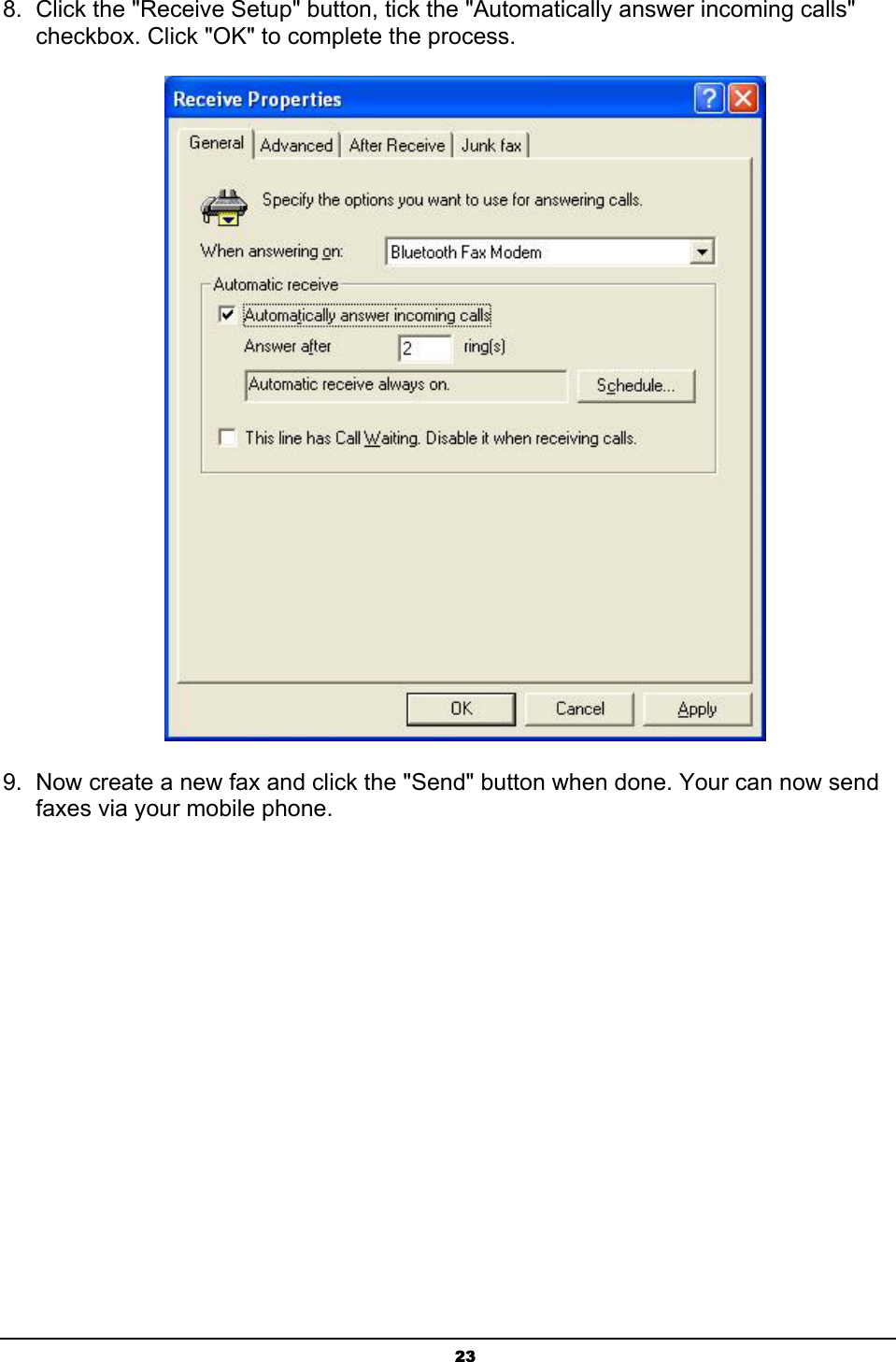  238.  Click the &quot;Receive Setup&quot; button, tick the &quot;Automatically answer incoming calls&quot; checkbox. Click &quot;OK&quot; to complete the process.    9.  Now create a new fax and click the &quot;Send&quot; button when done. Your can now send faxes via your mobile phone. 