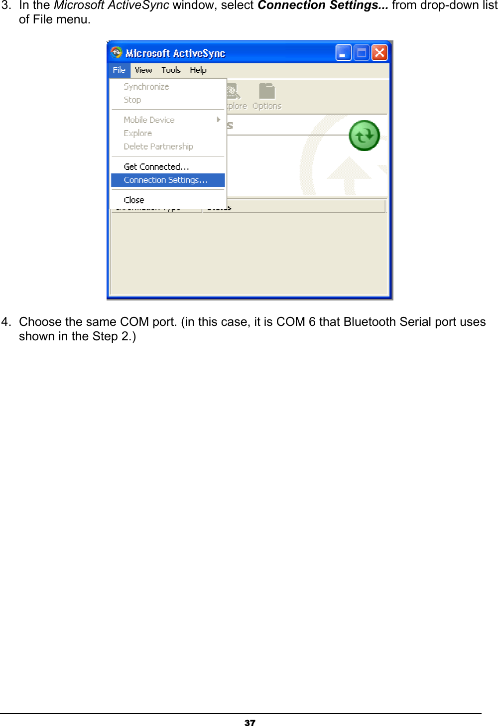 373. In the Microsoft ActiveSync window, select Connection Settings... from drop-down list of File menu.4.  Choose the same COM port. (in this case, it is COM 6 that Bluetooth Serial port uses shown in the Step 2.)