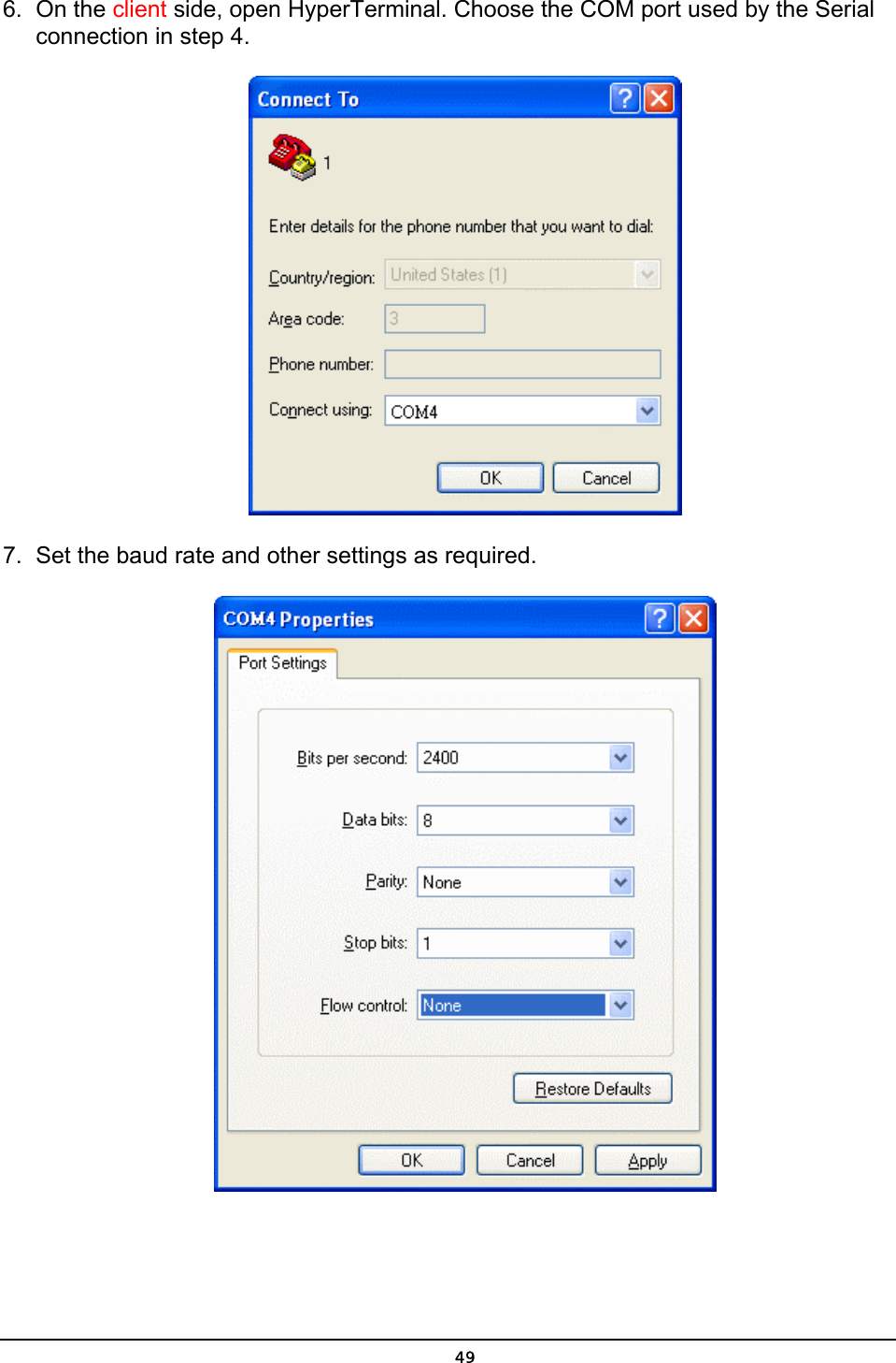   496. On the client side, open HyperTerminal. Choose the COM port used by the Serial connection in step 4.  7.  Set the baud rate and other settings as required.  