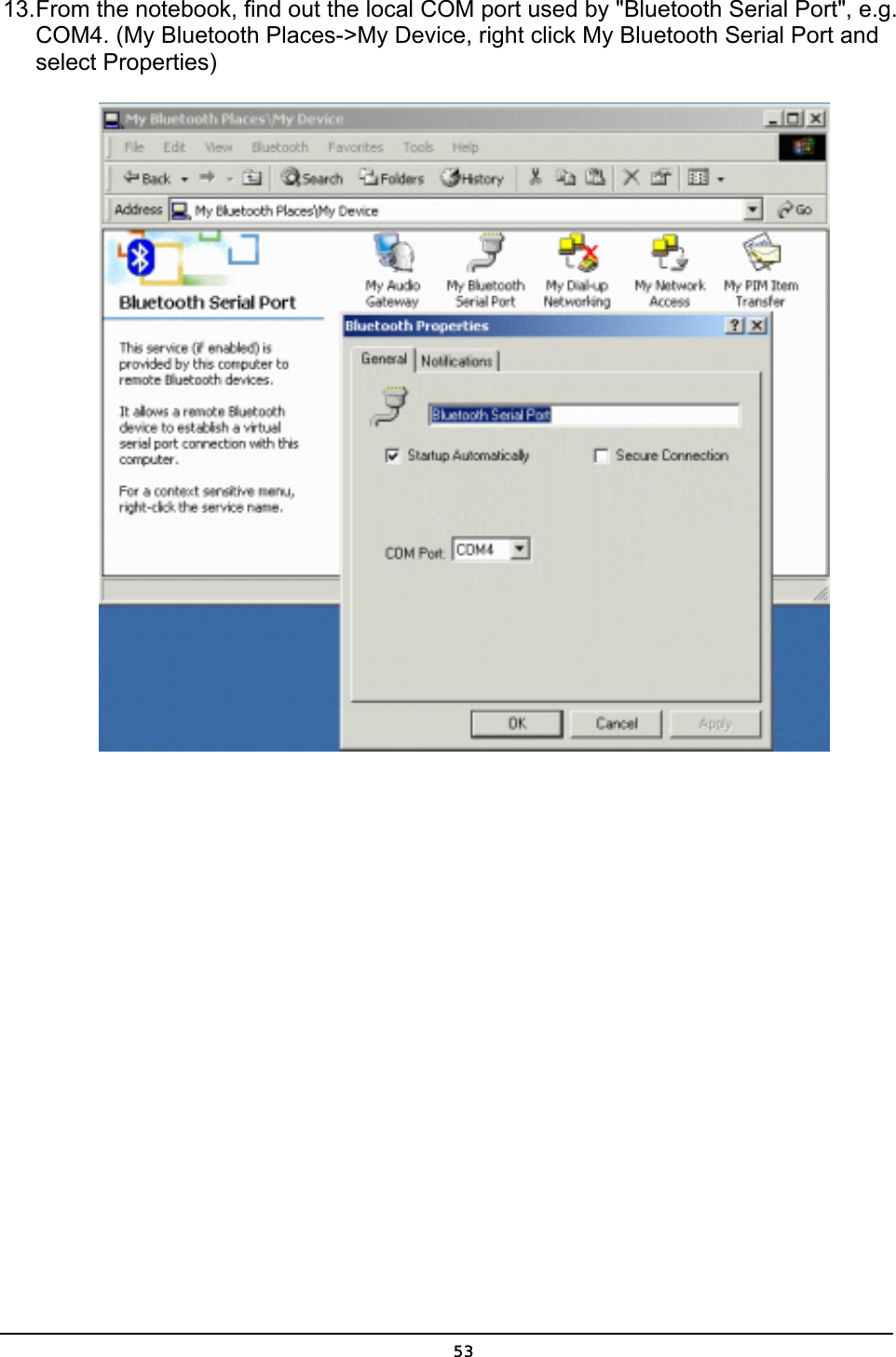   5313. From the notebook, find out the local COM port used by &quot;Bluetooth Serial Port&quot;, e.g. COM4. (My Bluetooth Places-&gt;My Device, right click My Bluetooth Serial Port and select Properties)  