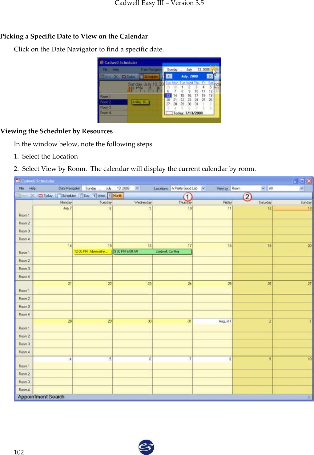 Cadwell Easy III – Version 3.5   102  Picking a Specific Date to View on the Calendar Click on the Date Navigator to find a specific date.  Viewing the Scheduler by Resources In the window below, note the following steps. 1.  Select the Location 2.  Select View by Room.  The calendar will display the current calendar by room.   