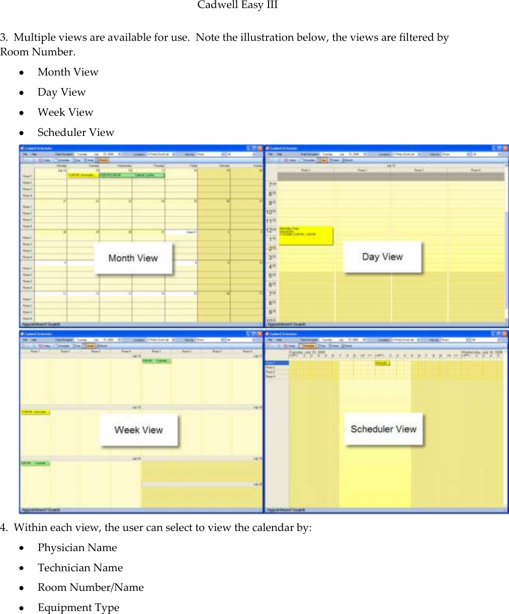 Cadwell Easy III  103 3.  Multiple views are available for use.  Note the illustration below, the views are filtered by Room Number.   Month View  Day View  Week View  Scheduler View  4.  Within each view, the user can select to view the calendar by:  Physician Name  Technician Name  Room Number/Name  Equipment Type 