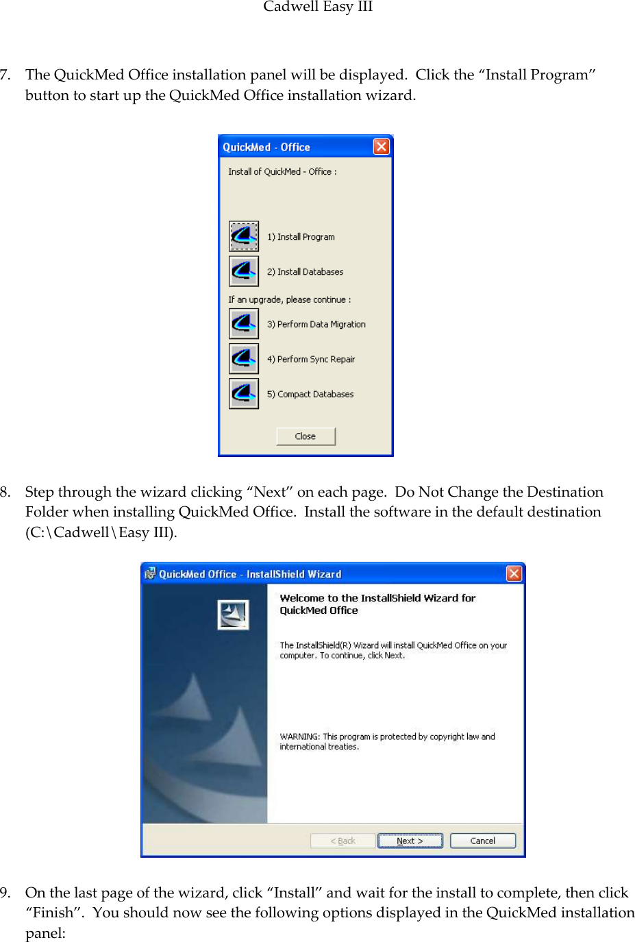 Cadwell Easy III  75  7. The QuickMed Office installation panel will be displayed.  Click the ‚Install Program‛ button to start up the QuickMed Office installation wizard.  8. Step through the wizard clicking ‚Next‛ on each page.  Do Not Change the Destination Folder when installing QuickMed Office.  Install the software in the default destination (C:\Cadwell\Easy III).  9. On the last page of the wizard, click ‚Install‛ and wait for the install to complete, then click ‚Finish‛.  You should now see the following options displayed in the QuickMed installation panel: 