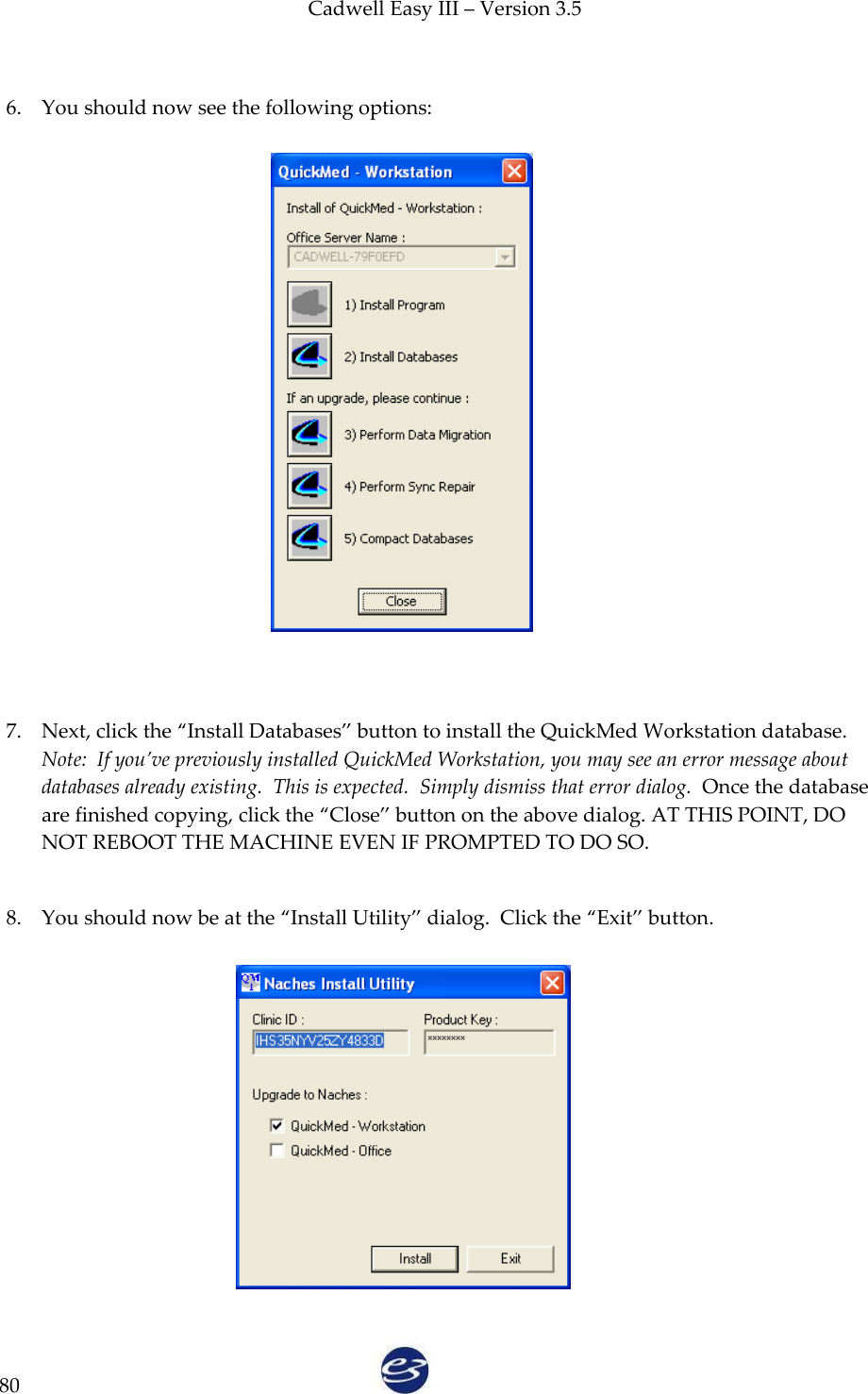 Cadwell Easy III – Version 3.5   80  6. You should now see the following options:   7. Next, click the ‚Install Databases‛ button to install the QuickMed Workstation database.  Note:  If you’ve previously installed QuickMed Workstation, you may see an error message about databases already existing.  This is expected.  Simply dismiss that error dialog.  Once the database are finished copying, click the ‚Close‛ button on the above dialog. AT THIS POINT, DO NOT REBOOT THE MACHINE EVEN IF PROMPTED TO DO SO.  8. You should now be at the ‚Install Utility‛ dialog.  Click the ‚Exit‛ button. 