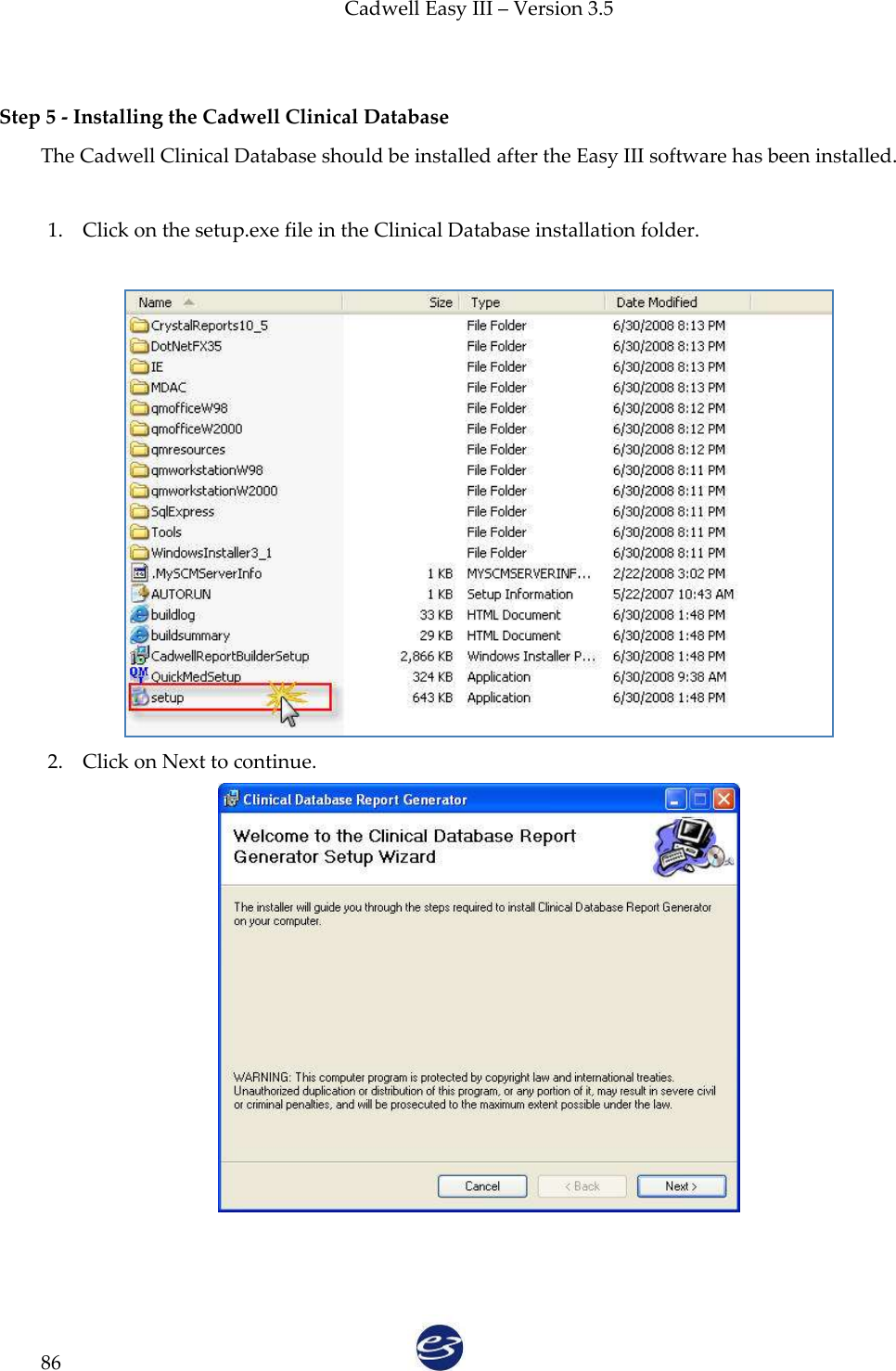 Cadwell Easy III – Version 3.5   86  Step 5 - Installing the Cadwell Clinical Database The Cadwell Clinical Database should be installed after the Easy III software has been installed.    1. Click on the setup.exe file in the Clinical Database installation folder.   2. Click on Next to continue.  