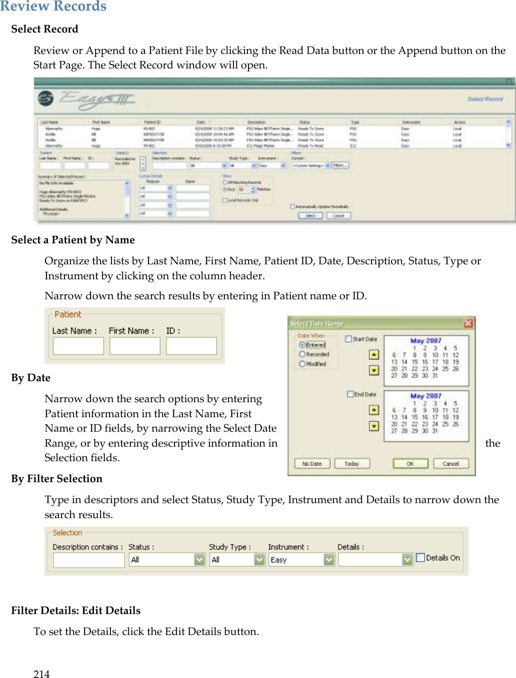 214  Review Records Select Record Review or Append to a Patient File by clicking the Read Data button or the Append button on the Start Page. The Select Record window will open.   Select a Patient by Name Organize the lists by Last Name, First Name, Patient ID, Date, Description, Status, Type or Instrument by clicking on the column header.  Narrow down the search results by entering in Patient name or ID.   By Date Narrow down the search options by entering Patient information in the Last Name, First Name or ID fields, by narrowing the Select Date Range, or by entering descriptive information in  the Selection fields.  By Filter Selection Type in descriptors and select Status, Study Type, Instrument and Details to narrow down the search results.    Filter Details: Edit Details To set the Details, click the Edit Details button.  