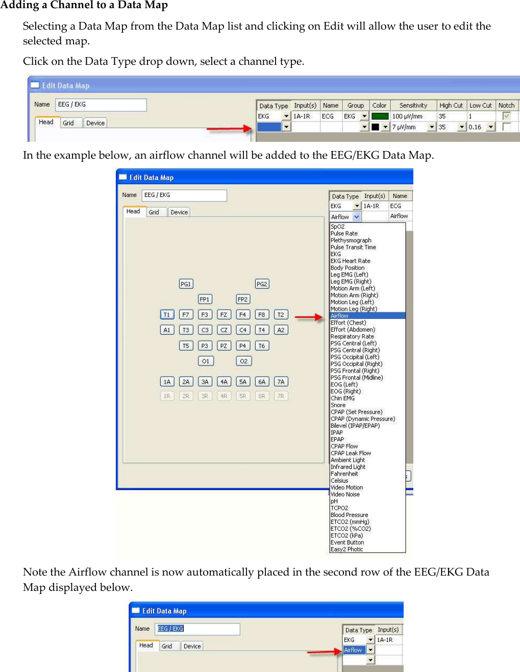 Adding a Channel to a Data Map Selecting a Data Map from the Data Map list and clicking on Edit will allow the user to edit the selected map. Click on the Data Type drop down, select a channel type.    In the example below, an airflow channel will be added to the EEG/EKG Data Map.  Note the Airflow channel is now automatically placed in the second row of the EEG/EKG Data Map displayed below.  