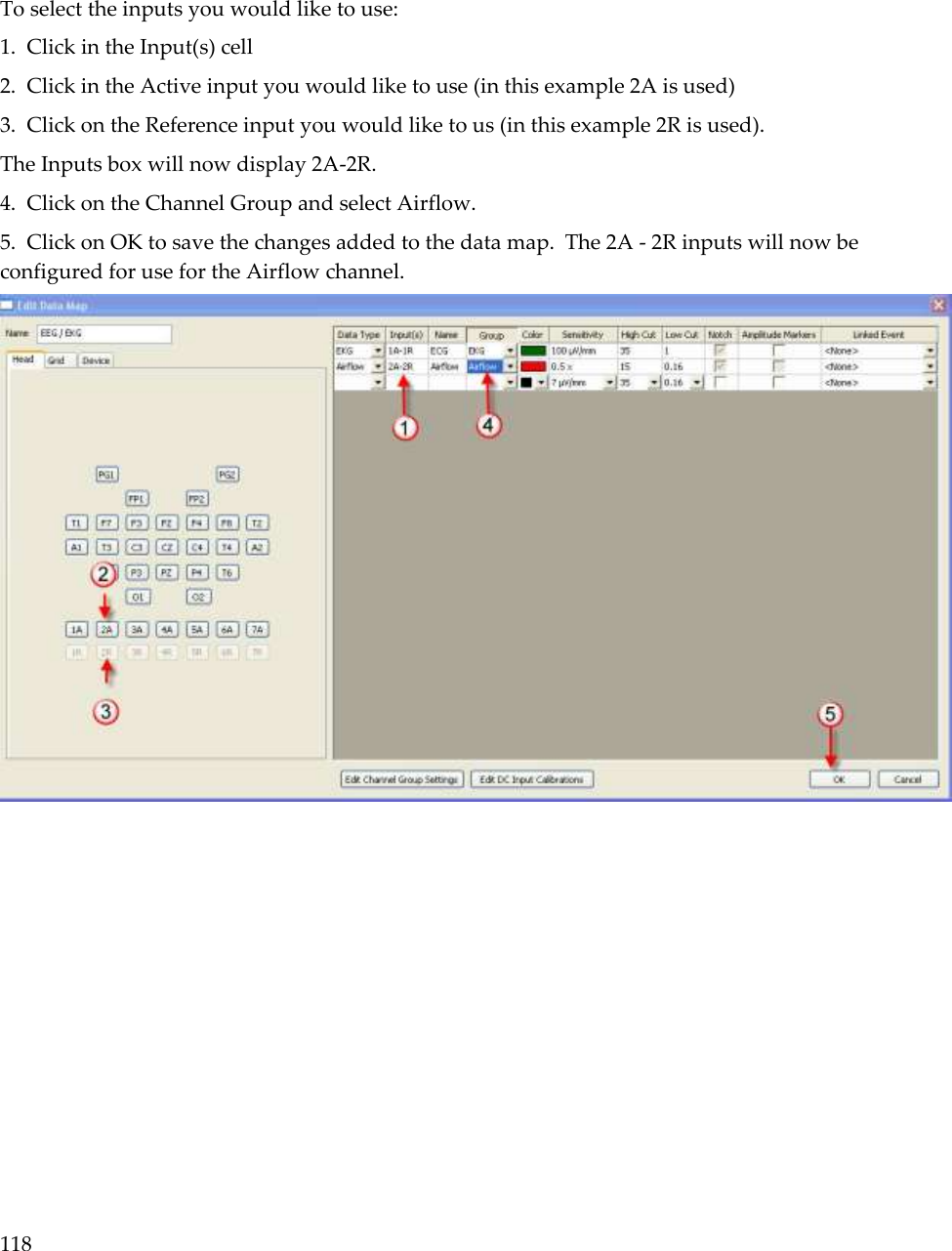 118    To select the inputs you would like to use: 1.  Click in the Input(s) cell 2.  Click in the Active input you would like to use (in this example 2A is used) 3.  Click on the Reference input you would like to us (in this example 2R is used). The Inputs box will now display 2A-2R. 4.  Click on the Channel Group and select Airflow. 5.  Click on OK to save the changes added to the data map.  The 2A - 2R inputs will now be configured for use for the Airflow channel.  