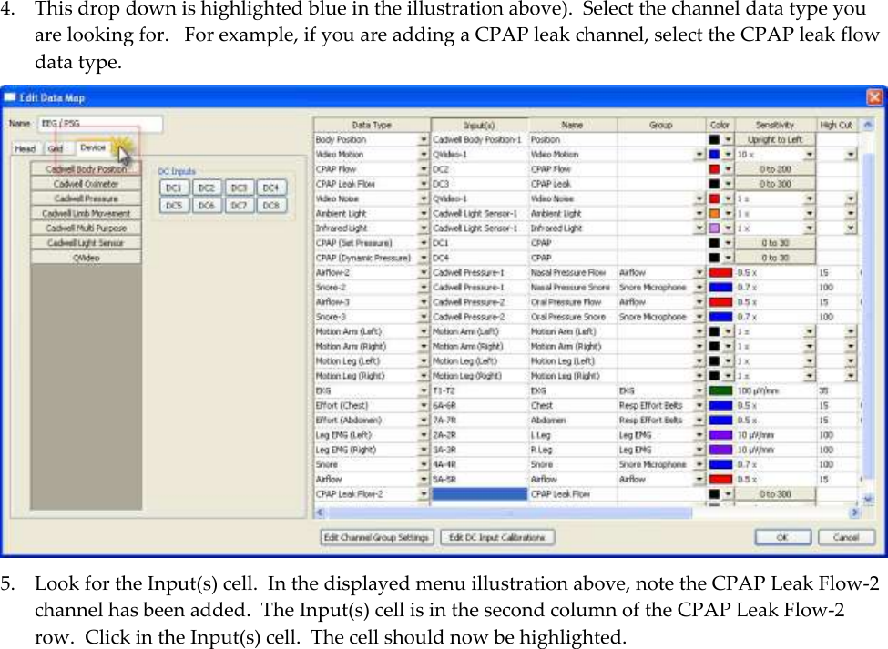 4. This drop down is highlighted blue in the illustration above).  Select the channel data type you are looking for.   For example, if you are adding a CPAP leak channel, select the CPAP leak flow data type.   5. Look for the Input(s) cell.  In the displayed menu illustration above, note the CPAP Leak Flow-2 channel has been added.  The Input(s) cell is in the second column of the CPAP Leak Flow-2 row.  Click in the Input(s) cell.  The cell should now be highlighted.   