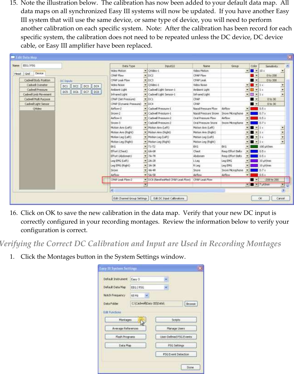  15. Note the illustration below.  The calibration has now been added to your default data map.  All data maps on all synchronized Easy III systems will now be updated.  If you have another Easy III system that will use the same device, or same type of device, you will need to perform another calibration on each specific system.  Note:  After the calibration has been record for each specific system, the calibration does not need to be repeated unless the DC device, DC device cable, or Easy III amplifier have been replaced.   16. Click on OK to save the new calibration in the data map.  Verify that your new DC input is correctly configured in your recording montages.  Review the information below to verify your configuration is correct.  Verifying the Correct DC Calibration and Input are Used in Recording Montages 1. Click the Montages button in the System Settings window.    