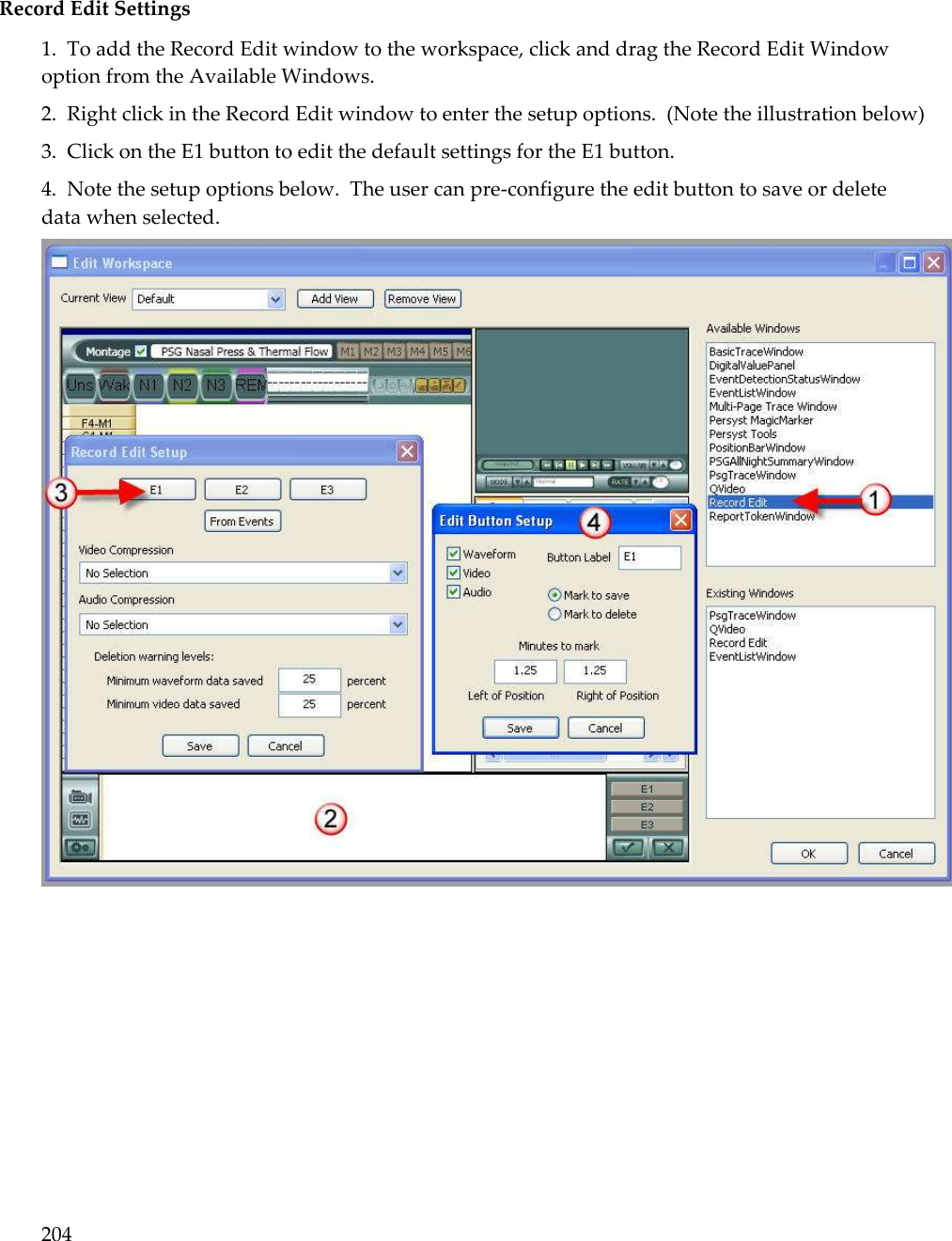 204   Record Edit Settings 1.  To add the Record Edit window to the workspace, click and drag the Record Edit Window option from the Available Windows.   2.  Right click in the Record Edit window to enter the setup options.  (Note the illustration below) 3.  Click on the E1 button to edit the default settings for the E1 button. 4.  Note the setup options below.  The user can pre-configure the edit button to save or delete data when selected.  