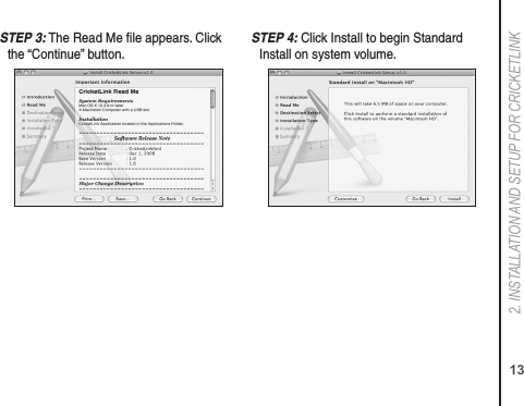 132. INSTALLATION AND SETUP FOR CRICkETLINkS TEP 3: The Read Me ﬁle appears. Click the “Continue” button.S TEP 4: Click Install to begin Standard Install on system volume.