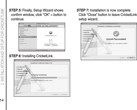 142. INSTALLATION AND SETUP FOR CRICkETLINkS TEP 5: Finally, Setup Wizard shows conﬁrm window, click “OK” &gt; button to continue.S TEP 6: Installing CricketLink.S TEP 7: Installation is now complete.  Click “Close” button to leave CricketLink setup wizard.