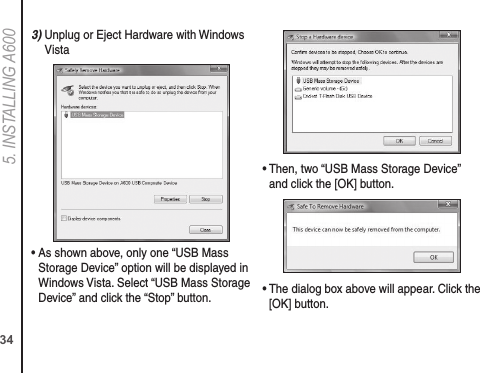 5. INSTALLING A6003)  Unplug or Eject Hardware with Windows Vista•  As shown above, only one “USB Mass Storage Device” option will be displayed in Windows Vista. Select “USB Mass Storage Device” and click the “Stop” button.•  Then, two “USB Mass Storage Device” and click the [OK] button.•  The dialog box above will appear. Click the [OK] button.34