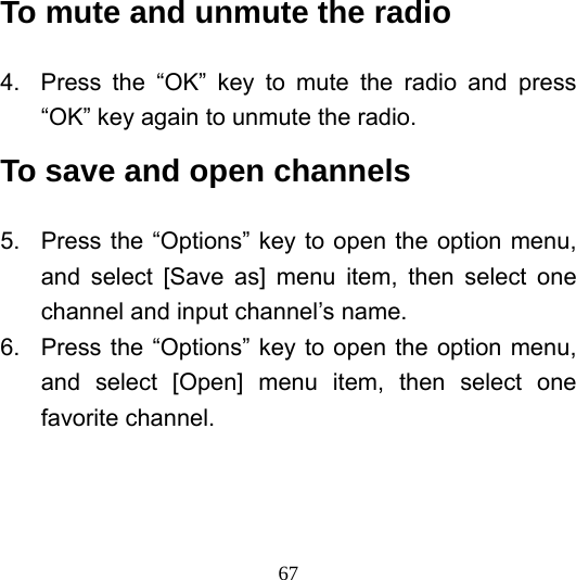  67To mute and unmute the radio 4.  Press the “OK” key to mute the radio and press “OK” key again to unmute the radio. To save and open channels 5.  Press the “Options” key to open the option menu, and select [Save as] menu item, then select one channel and input channel’s name. 6.  Press the “Options” key to open the option menu, and select [Open] menu item, then select one favorite channel. 