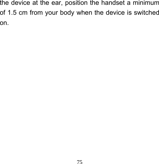  75the device at the ear, position the handset a minimum of 1.5 cm from your body when the device is switched on. 