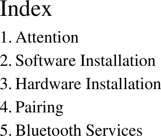 Index 1. Attention 2. Software Installation 3. Hardware Installation 4. Pairing 5. Bluetooth Services                        