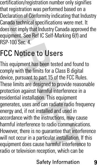 Safety Information9certification/registration number only signifies that registration was performed based on a Declaration of Conformity indicating that Industry Canada technical specifications were met. It does not imply that Industry Canada approved the equipment. See Ref IC Self-Marking 6(f) and RSP-100 Sec. 4.FCC Notice to UsersThis equipment has been tested and found to comply with the limits for a Class B digital device, pursuant to part 15 of the FCC Rules. These limits are designed to provide reasonable protection against harmful interference in a residential installation. This equipment generates, uses and can radiate radio frequency energy and, if not installed and used in accordance with the instructions, may cause harmful interference to radio communications. However, there is no guarantee that interference will not occur in a particular installation. If this equipment does cause harmful interference to radio or television reception, which can be 