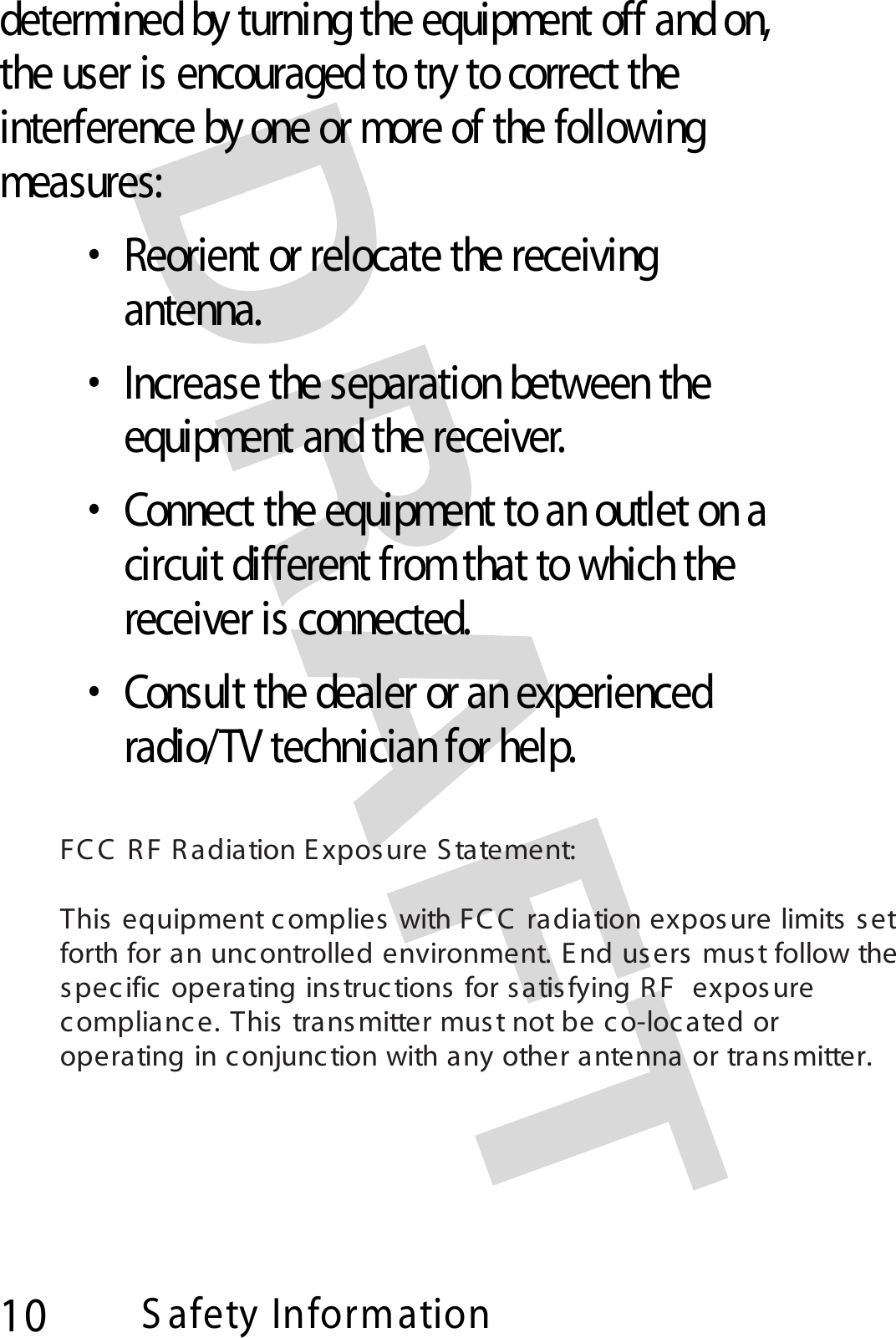 10S afety Informationdetermined by turning the equipment off and on,the user is encouraged to try to correct theinterference by one or more of the followingmea s ur es :•Reorient or relocate the receivingantenna.•Increase the separation between theequipment and the receiver.•Connecttheequipmenttoanoutletonacircuit different fromthat to which thereceiver is connected.•Consult the dealer or an experiencedradio/TV technician for help.FCC RF Radiation Exposure Statement:This equipment c omplies with FC C radiation expos ure limits s etforth for an uncontrolled environment. End users must follow thespecific operating instructions for satisfying RF exposurecompliance. This transmitter must notbe co-located orope ra ting in c onjunc tion with a ny other a nte nna or tra ns mitte r.