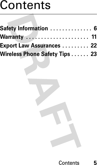 Contents5ContentsSafety Information  . . . . . . . . . . . . . .  6Warranty  . . . . . . . . . . . . . . . . . . . . .  11Export Law Assurances . . . . . . . . .  22Wireless Phone Safety Tips . . . . . .  23
