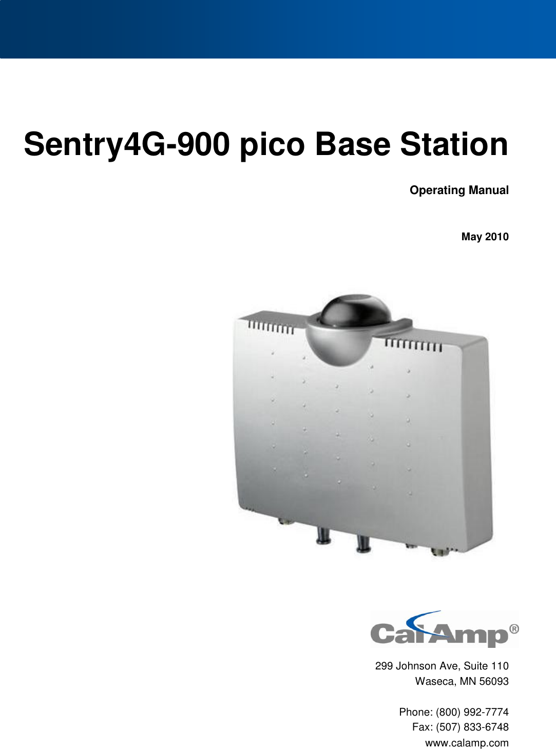 Sentry4G-900 pico Base Station Operating Manual May 2010 299 Johnson Ave, Suite 110 Waseca, MN 56093 Phone: (800) 992-7774 Fax: (507) 833-6748 www.calamp.com
