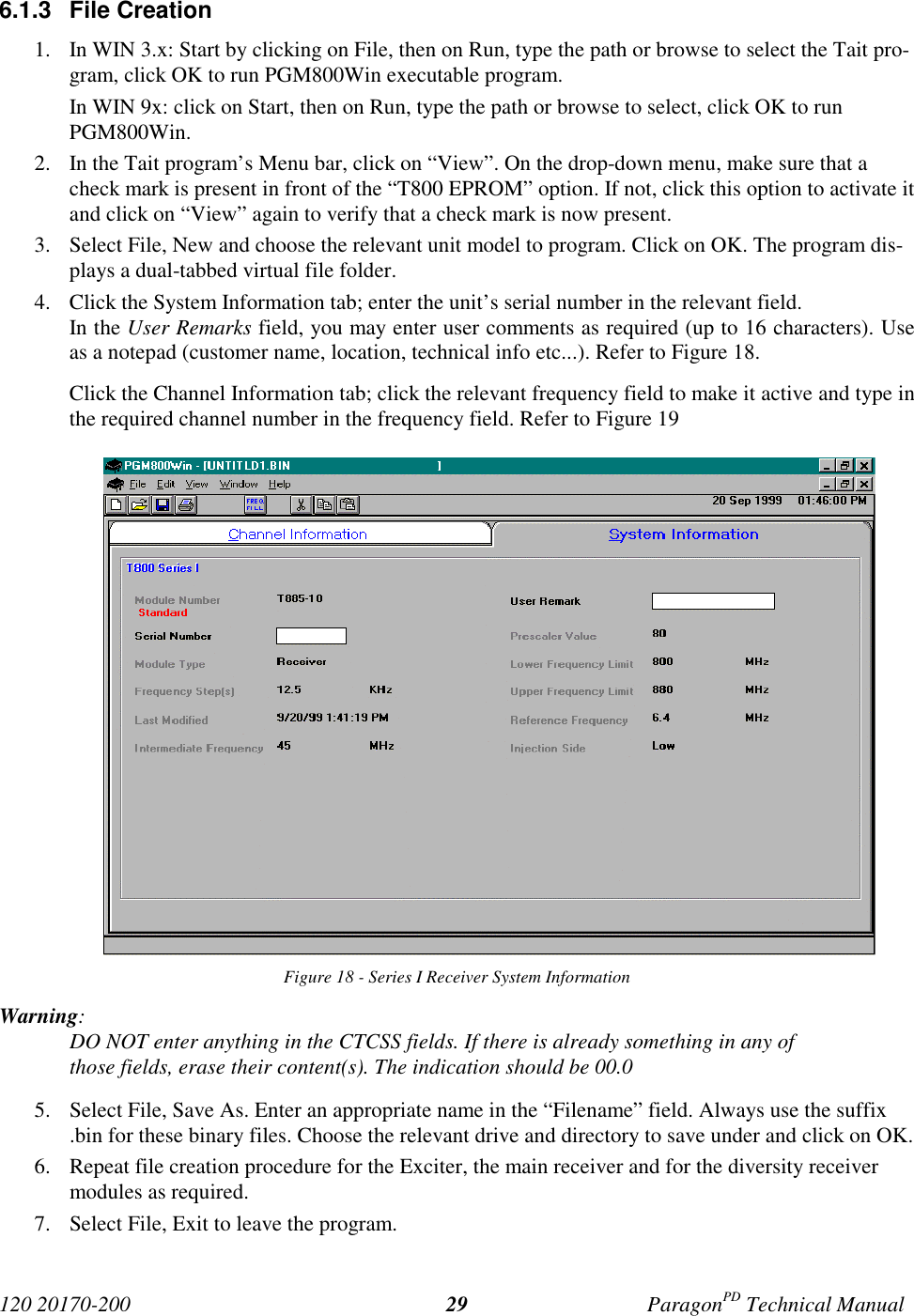 120 20170-200 ParagonPD Technical Manual296.1.3 File Creation1. In WIN 3.x: Start by clicking on File, then on Run, type the path or browse to select the Tait pro-gram, click OK to run PGM800Win executable program.In WIN 9x: click on Start, then on Run, type the path or browse to select, click OK to runPGM800Win.2. In the Tait program’s Menu bar, click on “View”. On the drop-down menu, make sure that acheck mark is present in front of the “T800 EPROM” option. If not, click this option to activate itand click on “View” again to verify that a check mark is now present.3. Select File, New and choose the relevant unit model to program. Click on OK. The program dis-plays a dual-tabbed virtual file folder.4. Click the System Information tab; enter the unit’s serial number in the relevant field.In the User Remarks field, you may enter user comments as required (up to 16 characters). Useas a notepad (customer name, location, technical info etc...). Refer to Figure 18.Click the Channel Information tab; click the relevant frequency field to make it active and type inthe required channel number in the frequency field. Refer to Figure 19Figure 18 - Series I Receiver System InformationWarning:DO NOT enter anything in the CTCSS fields. If there is already something in any ofthose fields, erase their content(s). The indication should be 00.05. Select File, Save As. Enter an appropriate name in the “Filename” field. Always use the suffix.bin for these binary files. Choose the relevant drive and directory to save under and click on OK.6. Repeat file creation procedure for the Exciter, the main receiver and for the diversity receivermodules as required.7. Select File, Exit to leave the program.