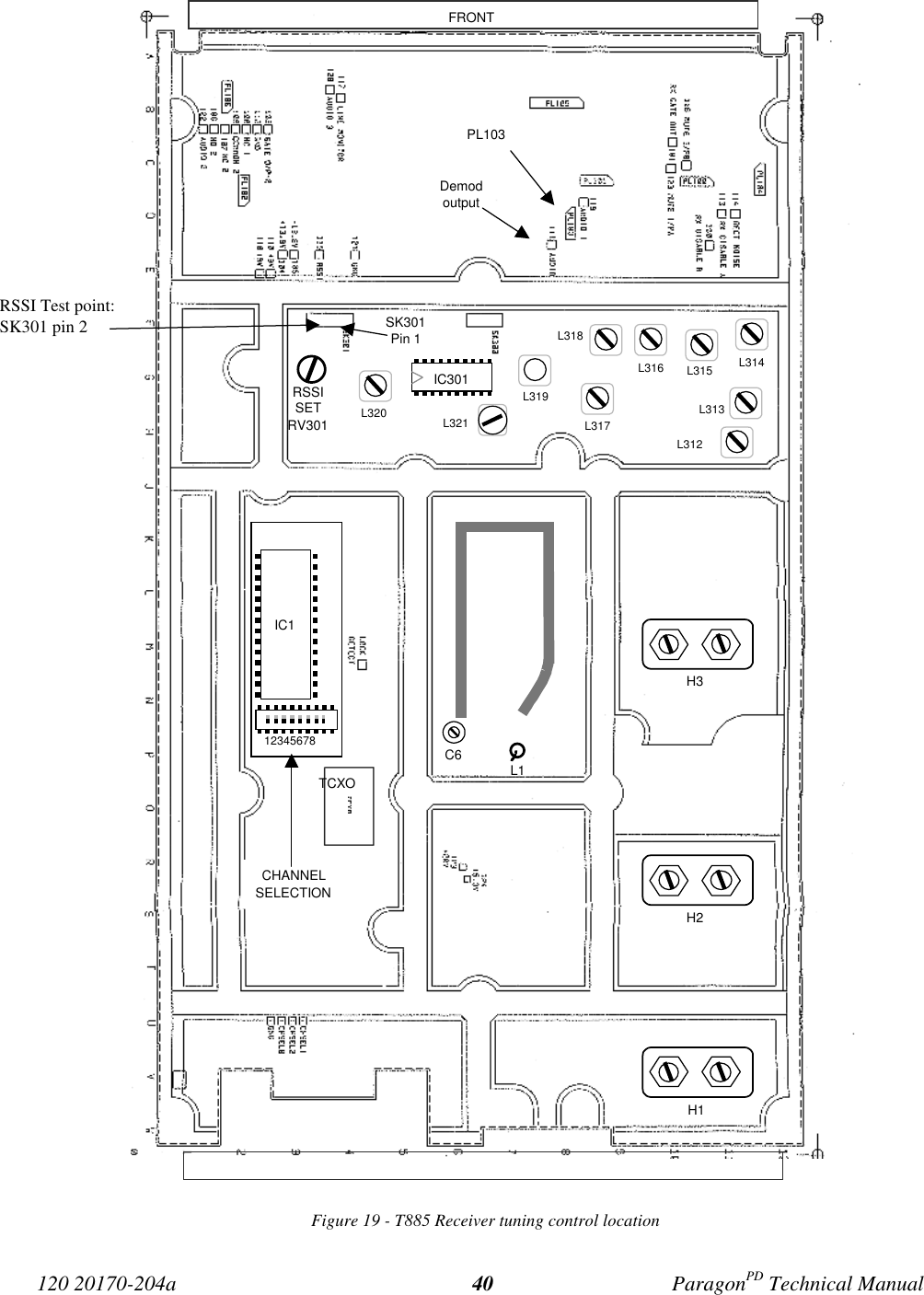 120 20170-204a ParagonPD Technical Manual40Figure 19 - T885 Receiver tuning control locationRSSI Test point:SK301 pin 2DemodoutputPL103CHANNELSELECTIONL312L313L314L315L316L318L319L317L321L320 H1H2H3C6 L1IC112345678FRONTRSSISETRV301IC301SK301Pin 1TCXO